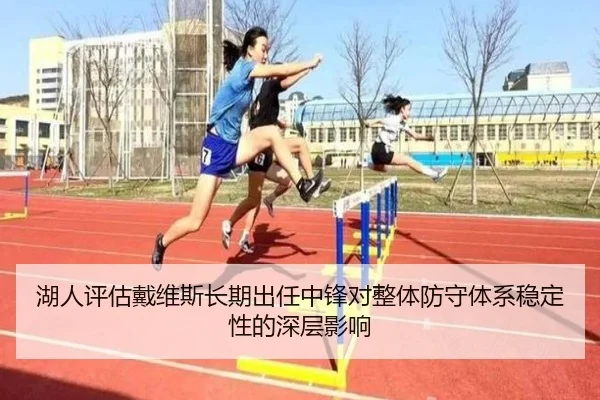 湖人评估戴维斯长期出任中锋对整体防守体系稳定性的深层影响
